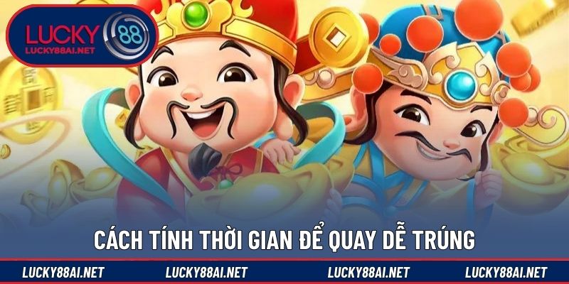 Cách tính thời gian để quay dễ trúng