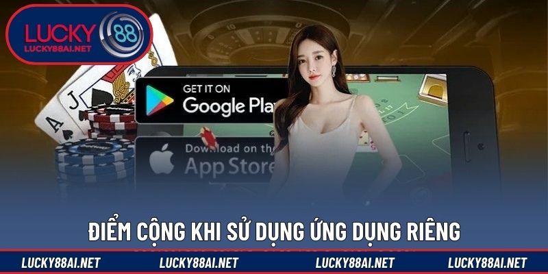 Điểm cộng khi sử dụng ứng dụng riêng