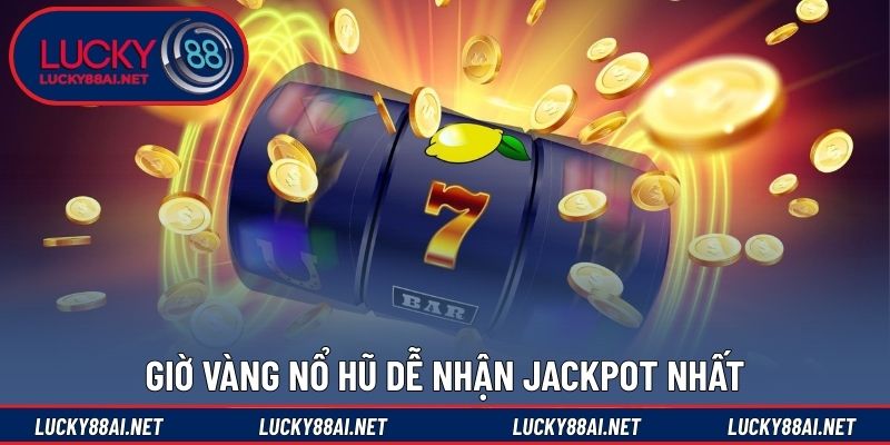 Giờ vàng nổ hũ dễ nhận jackpot nhất