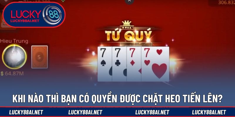 Những trường hợp được quyền chặt heo bài trong tiến lên