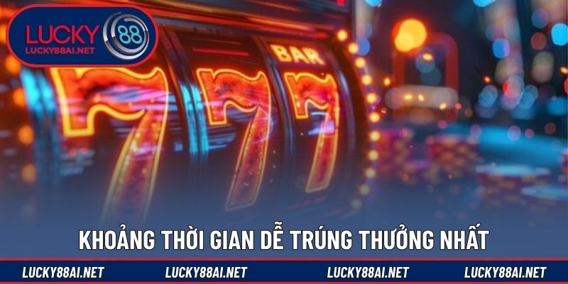 Khoảng thời gian dễ trúng thưởng nhất