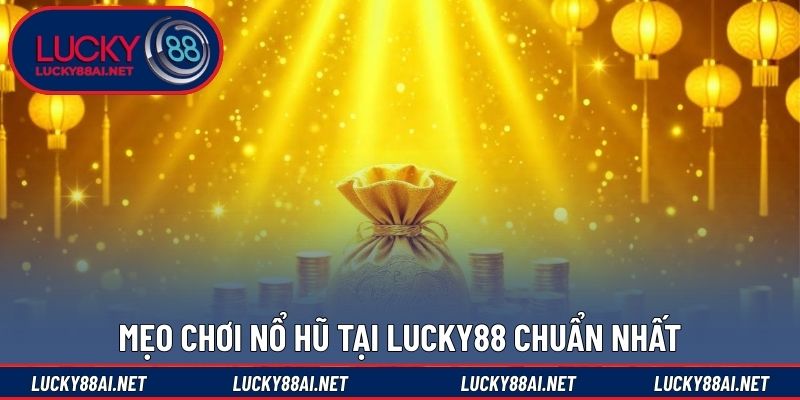 Mẹo chơi nổ hũ tại Lucky88 chuẩn nhất
