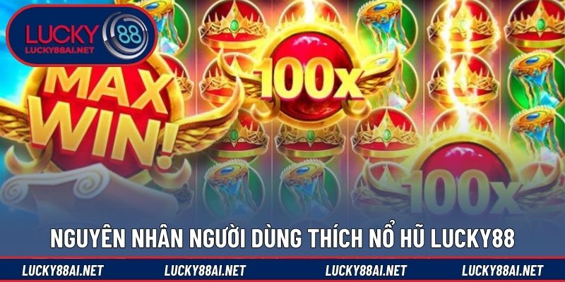 Nguyên nhân người dùng thích nổ hũ LUCKY88