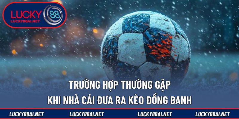 Những bối cảnh phổ biến dẫn đến kèo cược đồng banh